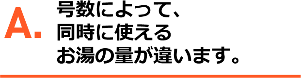 A.号数によって同時に使えるお湯の量が違います。