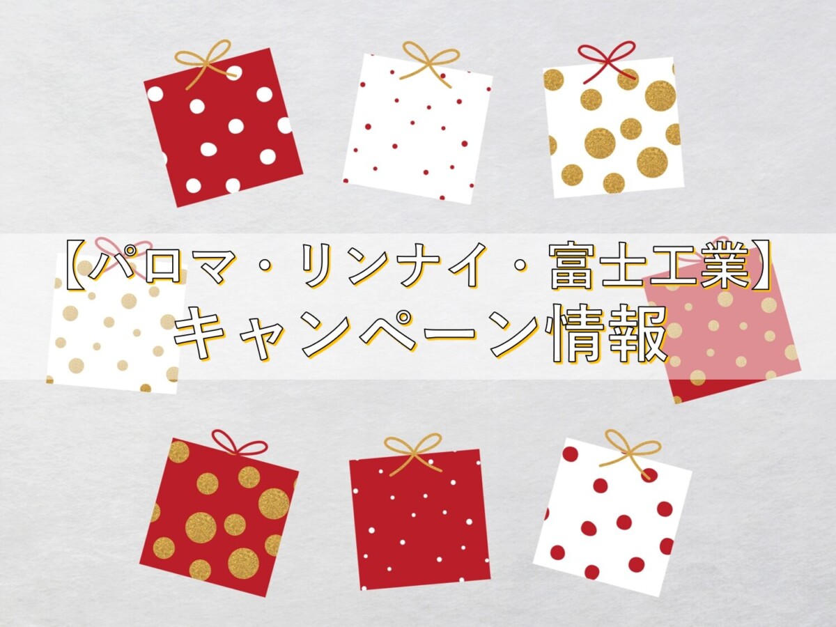 【パロマ・リンナイ・富士工業】キャンペーンのご紹介